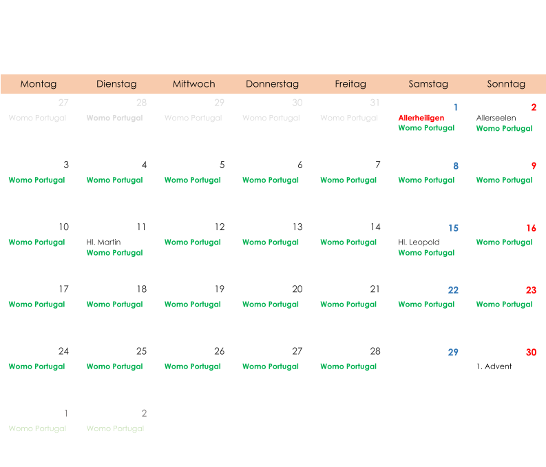 Montag Dienstag Mittwoch Donnerstag Freitag Samstag Sonntag 27 28 29 30 31 1 2 Womo Portugal Womo Portugal Womo Portugal Womo Portugal Womo Portugal Allerheiligen Womo Portugal Allerseelen Womo Portugal 3 4 5 6 7 8 9 Womo Portugal Womo Portugal Womo Portugal Womo Portugal Womo Portugal Womo Portugal Womo Portugal 10 11 12 13 14 15 16 Womo Portugal Hl. Martin Womo Portugal Womo Portugal Womo Portugal Womo Portugal Hl. Leopold Womo Portugal Womo Portugal 17 18 19 20 21 22 23 Womo Portugal Womo Portugal Womo Portugal Womo Portugal Womo Portugal Womo Portugal Womo Portugal 24 25 26 27 28 29 30 Womo Portugal Womo Portugal Womo Portugal Womo Portugal Womo Portugal 1. Advent 1 2 Womo Portugal Womo Portugal
